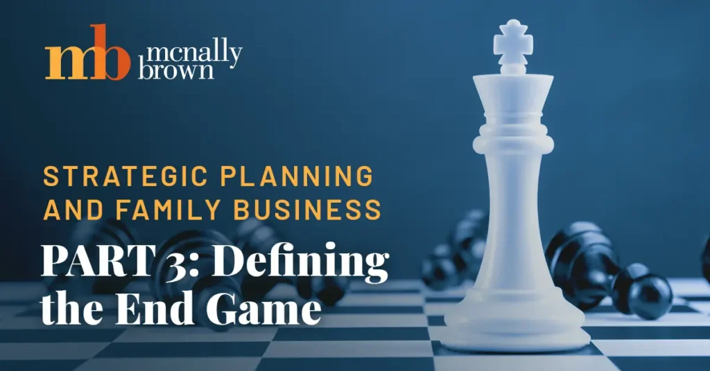 Strategic Planning and Family Business Part 3 Defining The End Game